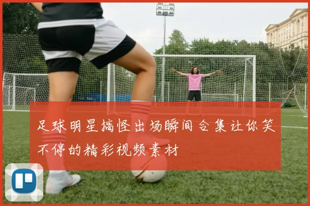 足球明星搞怪出场瞬间合集让你笑不停的精彩视频素材