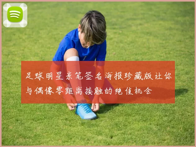 足球明星亲笔签名海报珍藏版让你与偶像零距离接触的绝佳机会