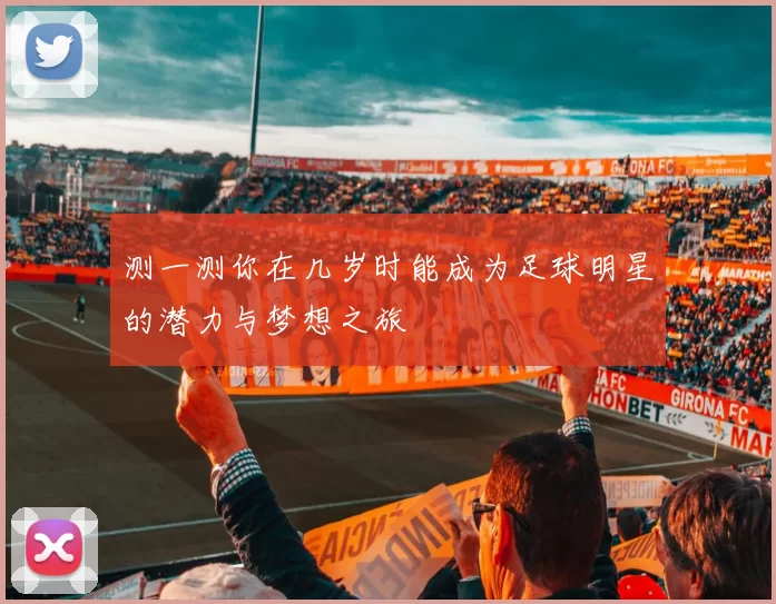 测一测你在几岁时能成为足球明星的潜力与梦想之旅
