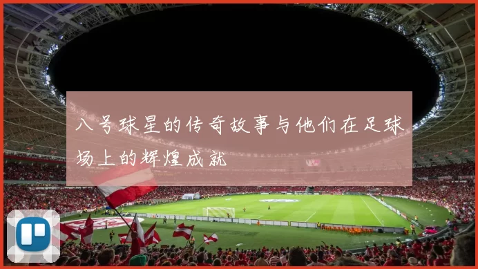 八号球星的传奇故事与他们在足球场上的辉煌成就