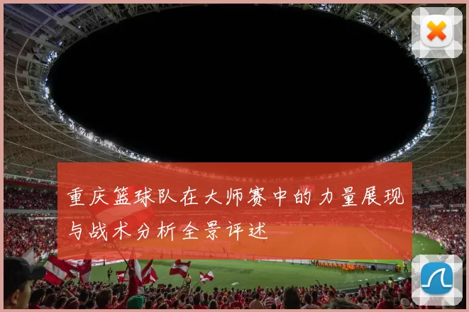重庆篮球队在大师赛中的力量展现与战术分析全景评述